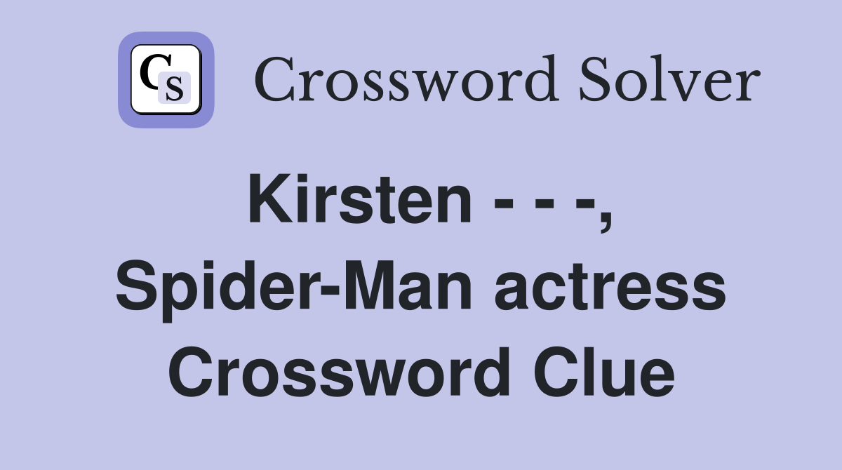 Kirsten - - -, Spider-Man actress Crossword Clue