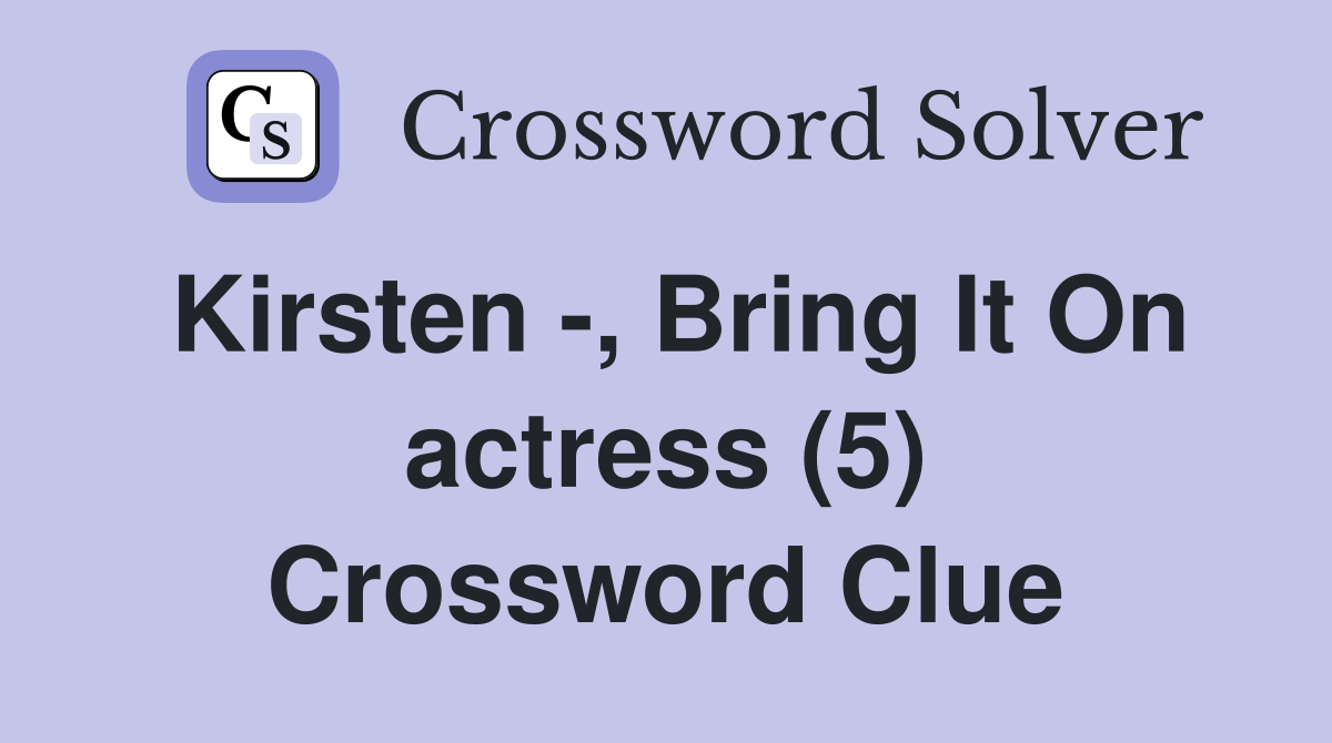 Kirsten -, Bring It On actress (5) Crossword Clue