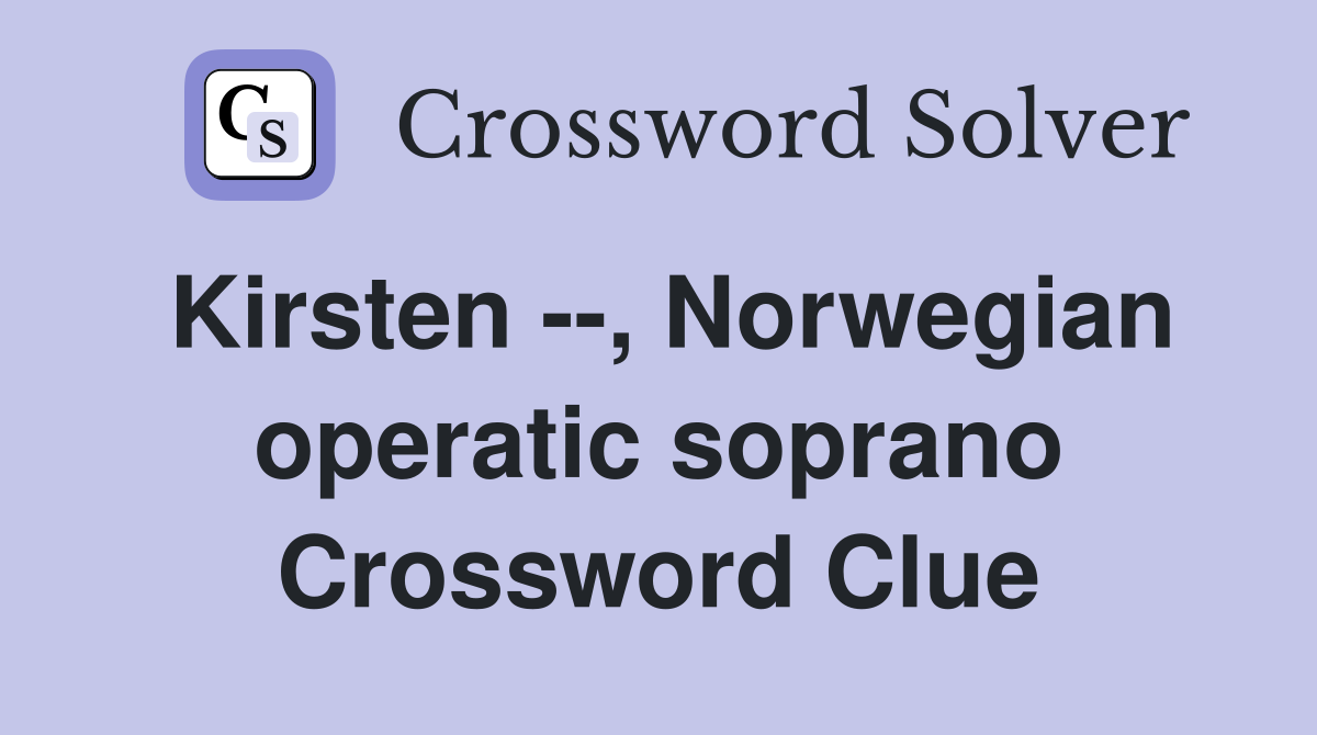 Kirsten --, Norwegian operatic soprano Crossword Clue