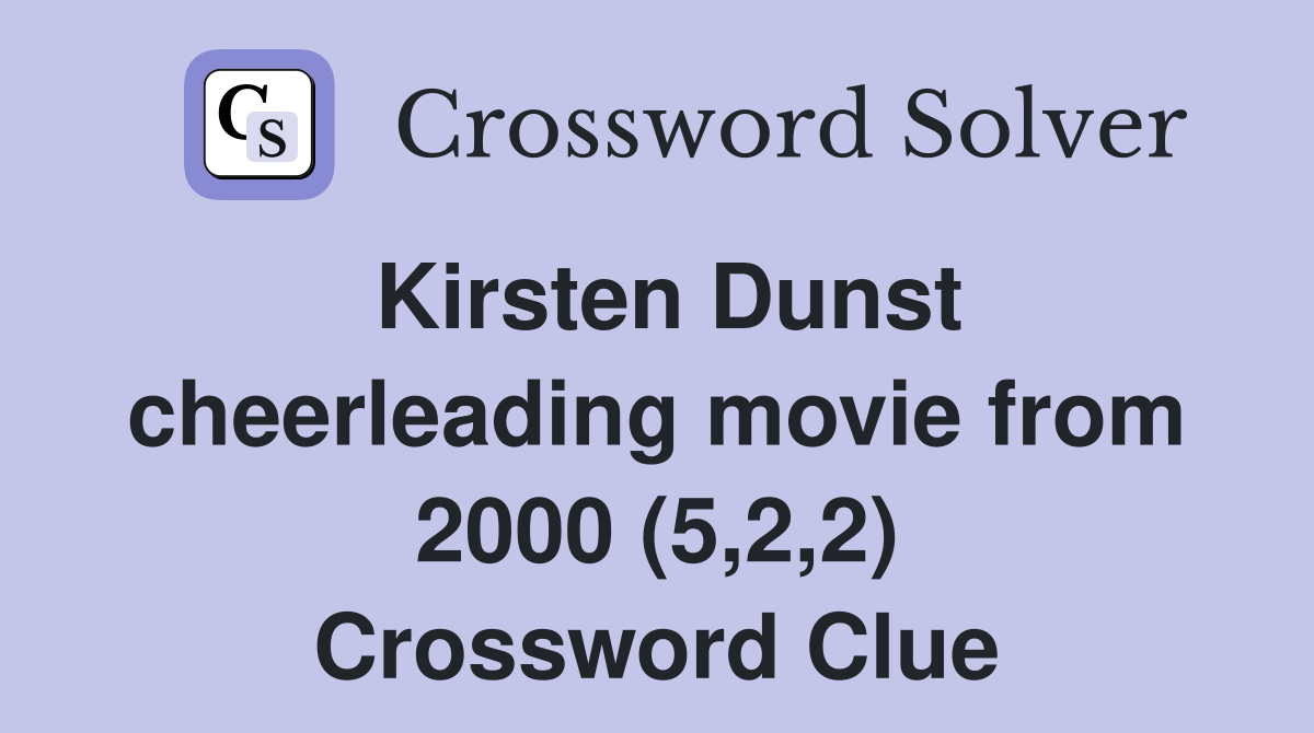Kirsten Dunst cheerleading movie from 2000 (5,2,2) Crossword Clue