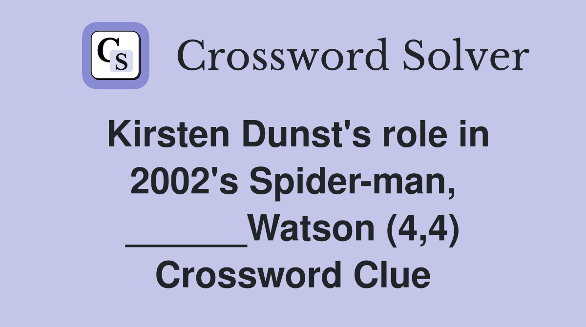 Kirsten Dunst's role in 2002's Spider-man, ______Watson (4,4) Crossword Clue