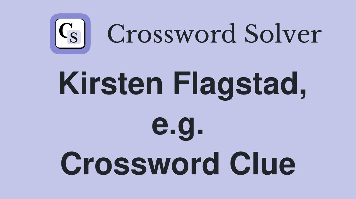 Kirsten Flagstad, e.g. Crossword Clue