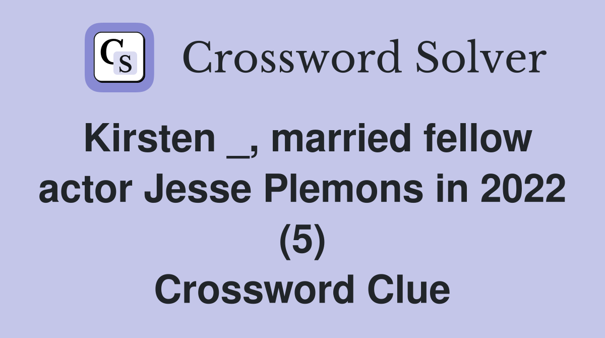 Kirsten _, married fellow actor Jesse Plemons in 2022 (5) Crossword Clue