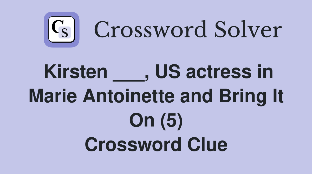 Kirsten ___, US actress in Marie Antoinette and Bring It On (5) Crossword Clue