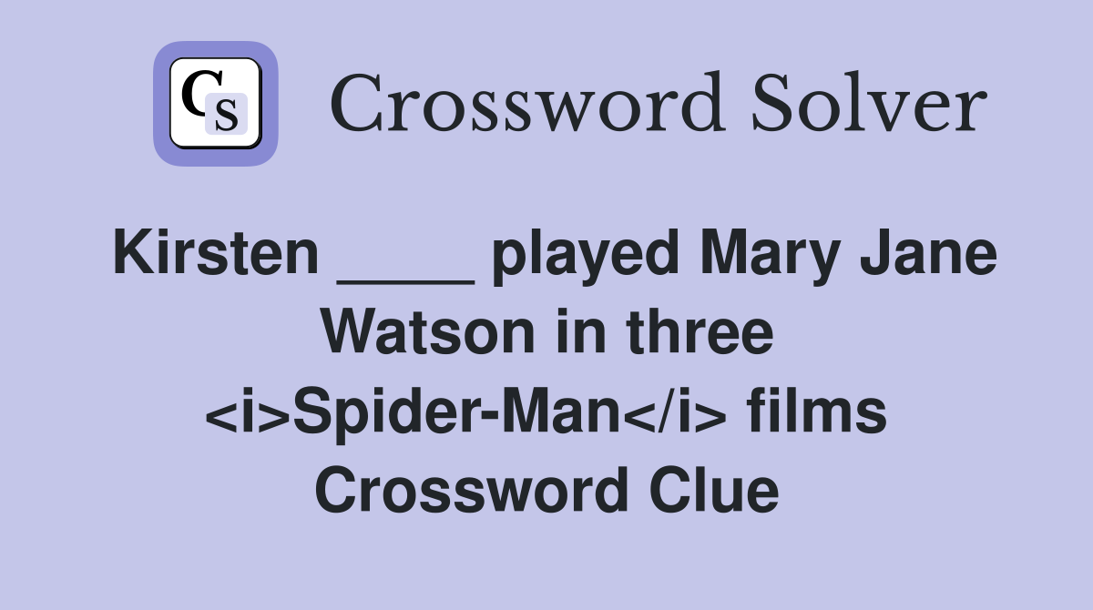 Kirsten ____ played Mary Jane Watson in three <i>Spider-Man</i> films Crossword Clue