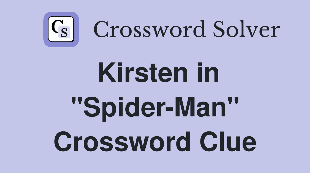 Kirsten in "Spider-Man" Crossword Clue