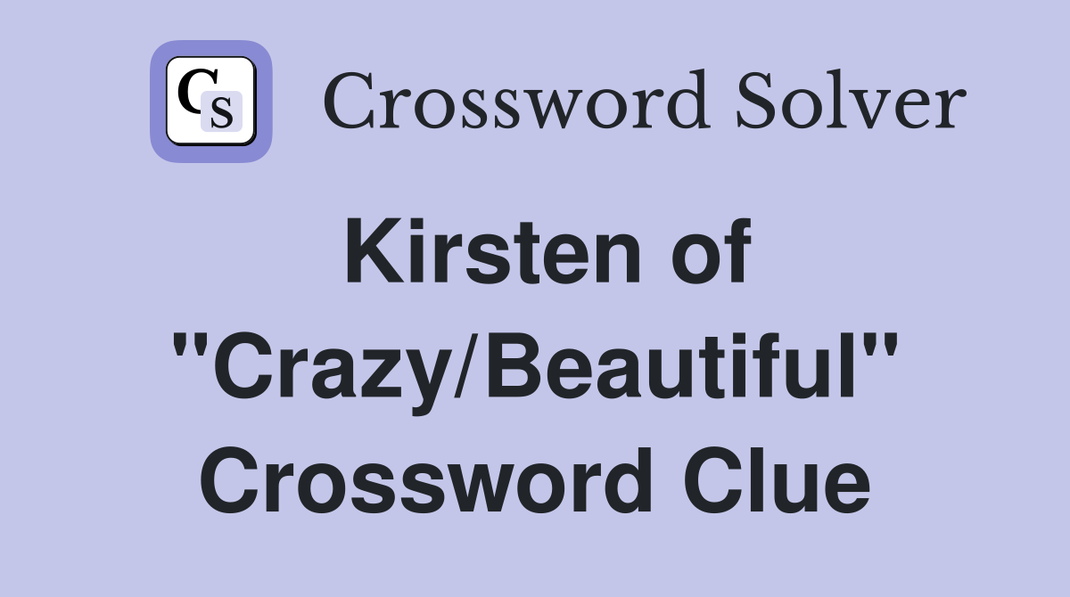 Kirsten of "Crazy/Beautiful" Crossword Clue