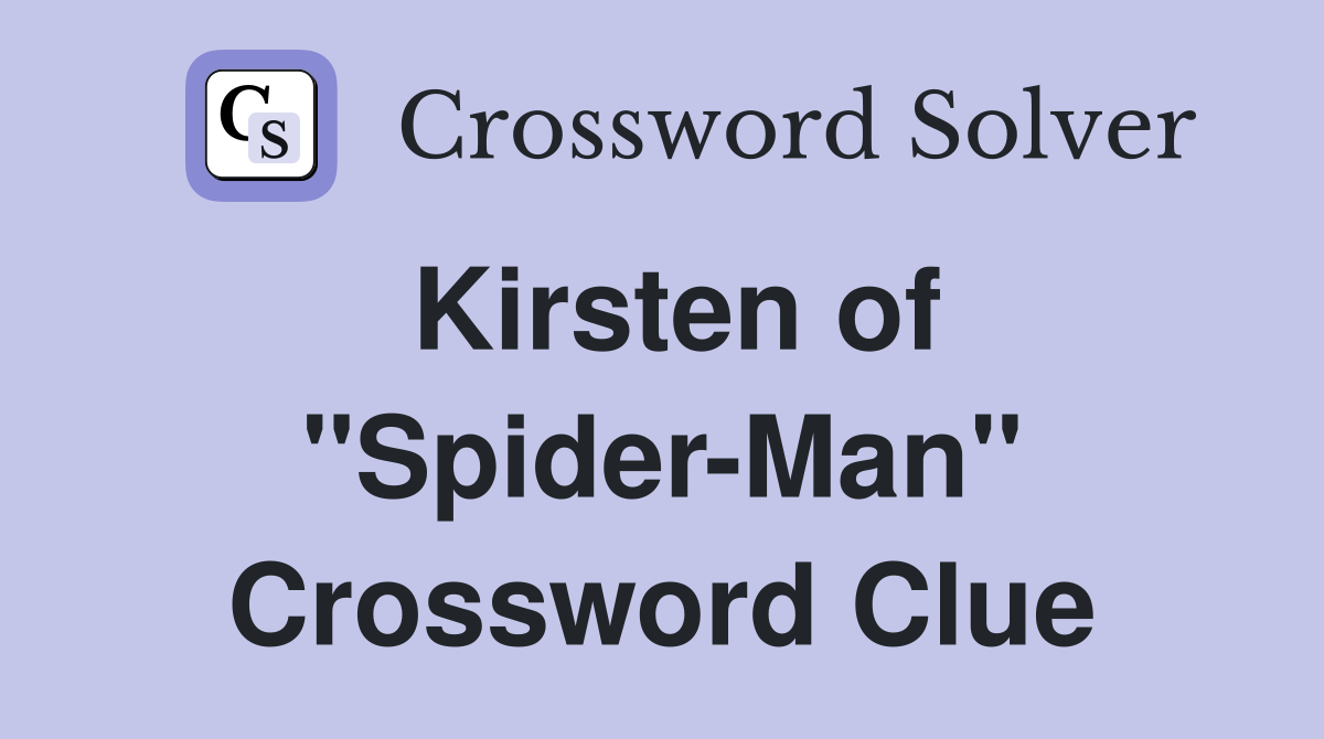 Kirsten of "Spider-Man" Crossword Clue