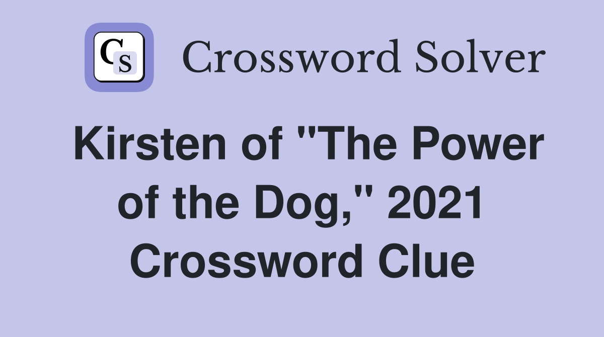 Kirsten of "The Power of the Dog," 2021 Crossword Clue