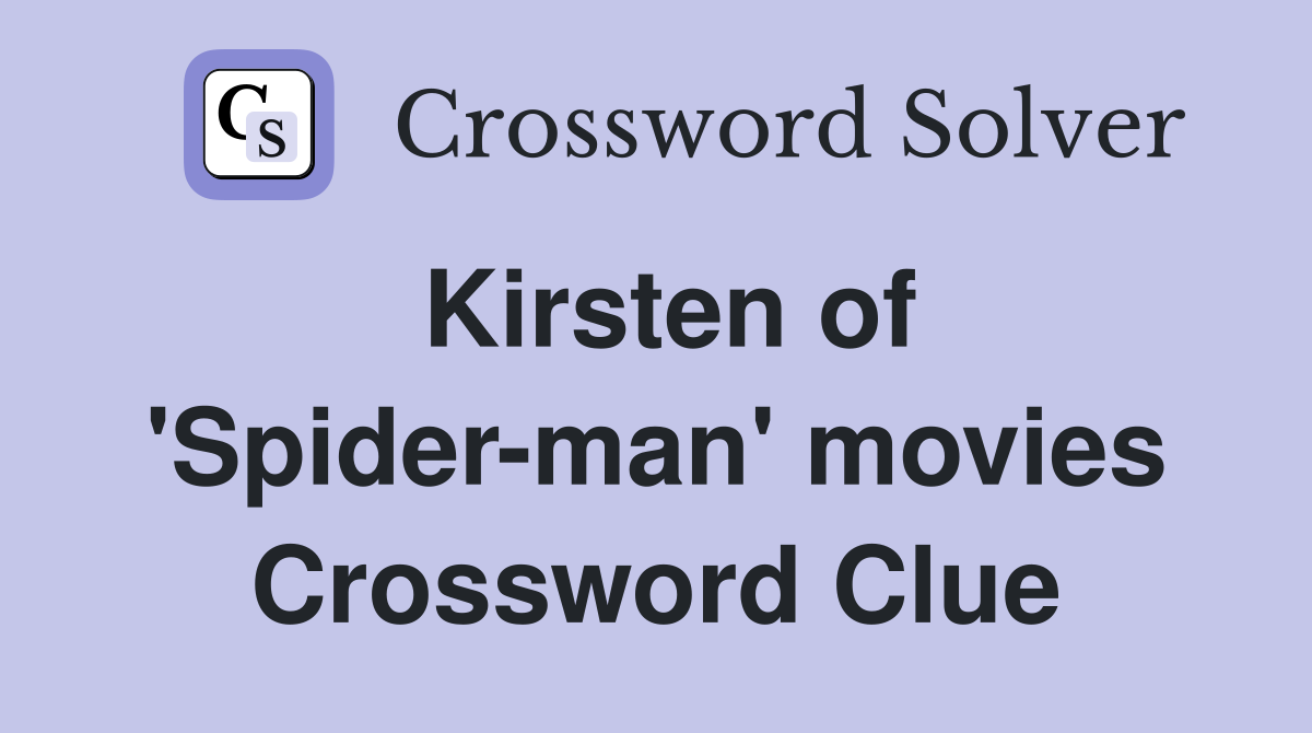 Kirsten of 'Spider-man' movies Crossword Clue