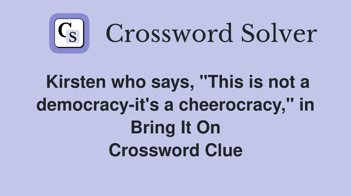 Kirsten who says, "This is not a democracy-it's a cheerocracy," in Bring It On Crossword Clue