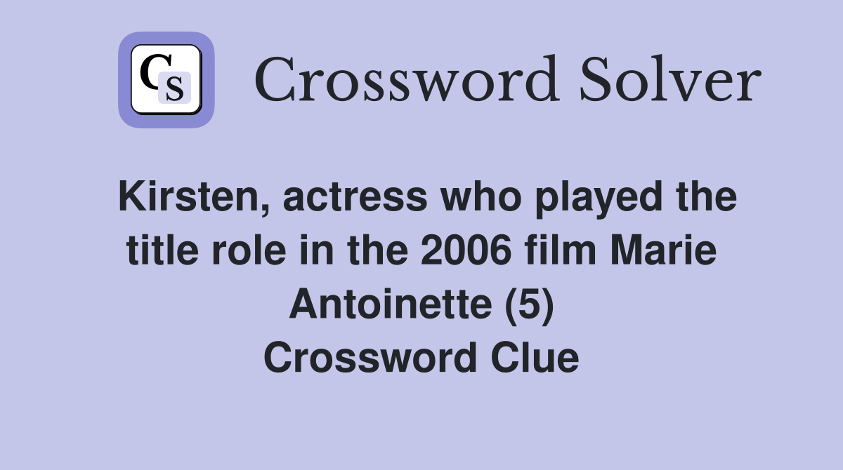 Kirsten, actress who played the title role in the 2006 film Marie Antoinette (5) Crossword Clue