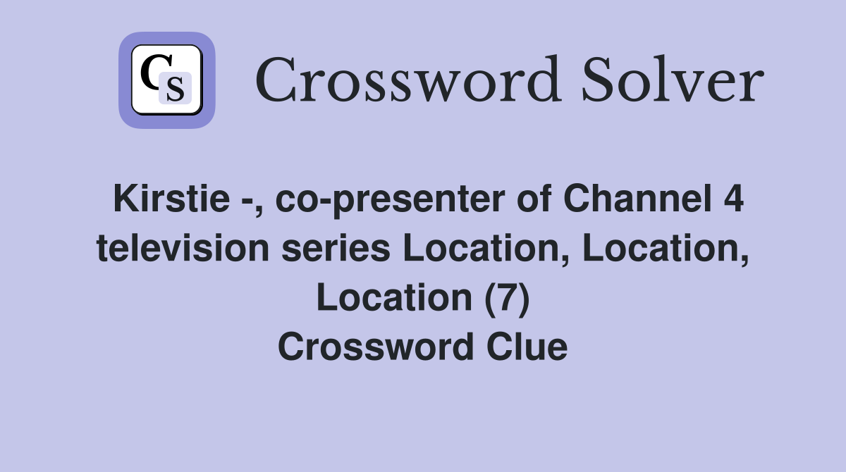 Kirstie -, co-presenter of Channel 4 television series Location, Location, Location (7) Crossword Clue