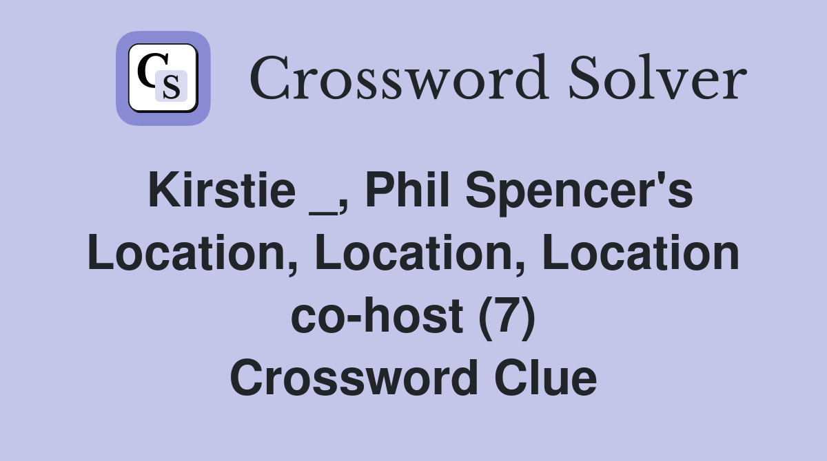 Kirstie _, Phil Spencer's Location, Location, Location co-host (7) Crossword Clue