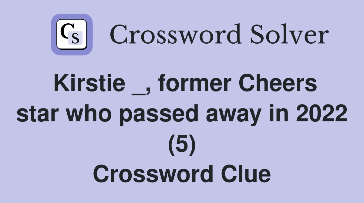 Kirstie _, former Cheers star who passed away in 2022 (5) Crossword Clue
