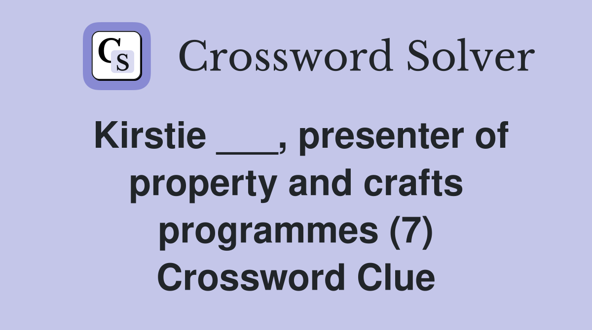 Kirstie ___, presenter of property and crafts programmes (7) Crossword Clue
