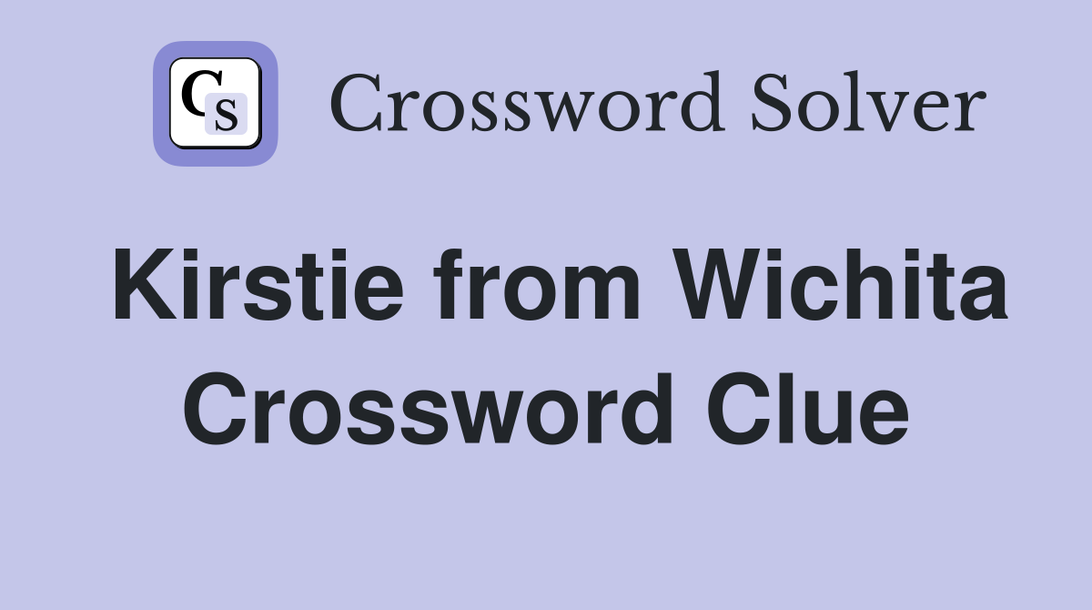 Kirstie from Wichita Crossword Clue