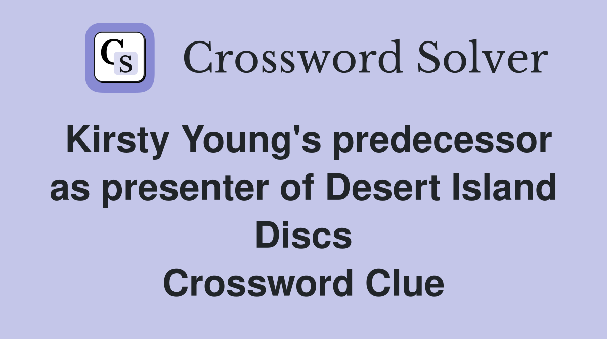 Kirsty Young's predecessor as presenter of Desert Island Discs Crossword Clue