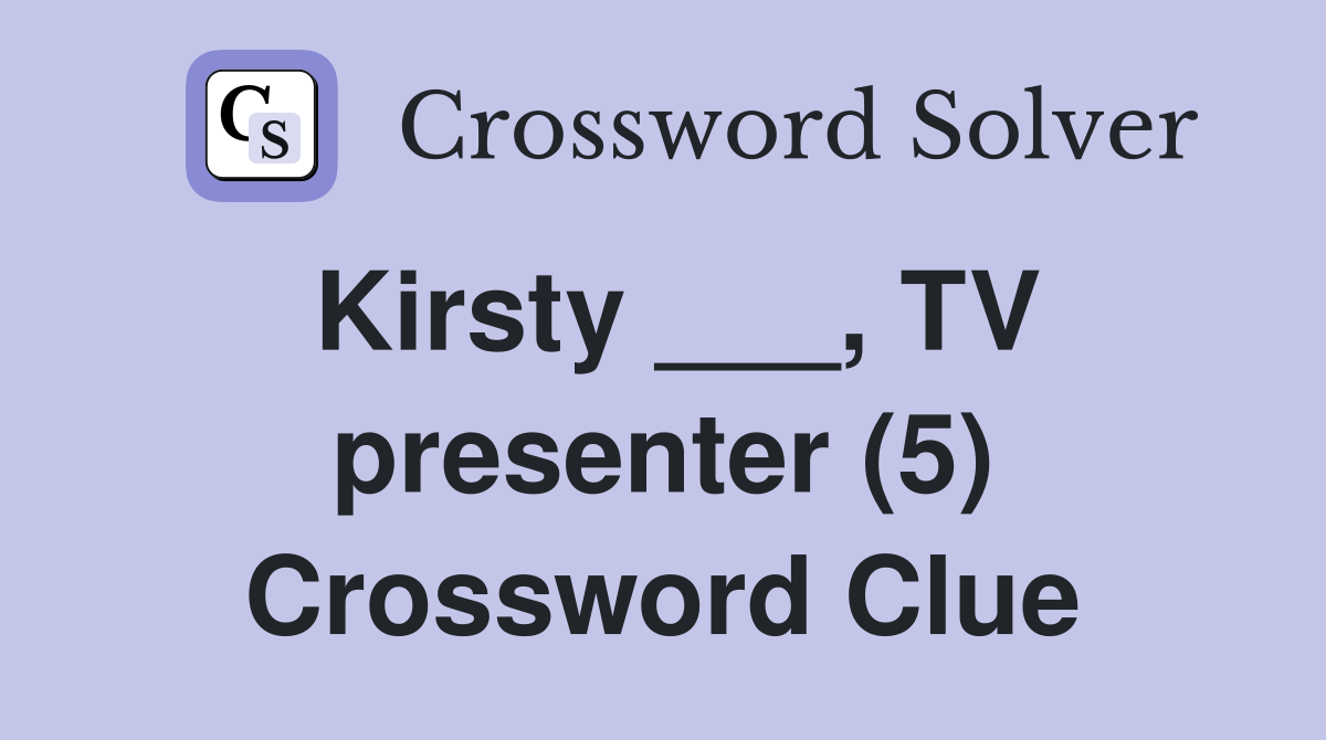 Kirsty ___, TV presenter (5) Crossword Clue