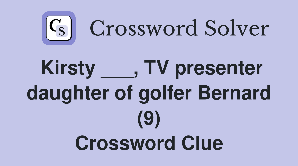 Kirsty ___, TV presenter daughter of golfer Bernard (9) Crossword Clue