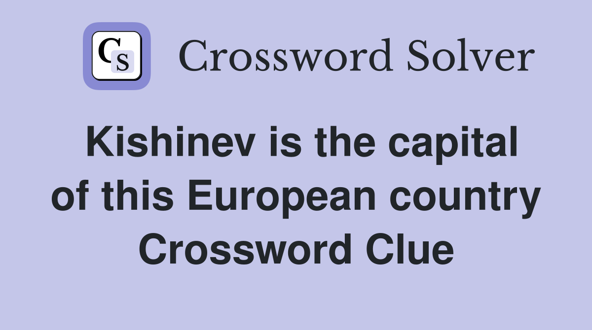 Kishinev is the capital of this European country Crossword Clue