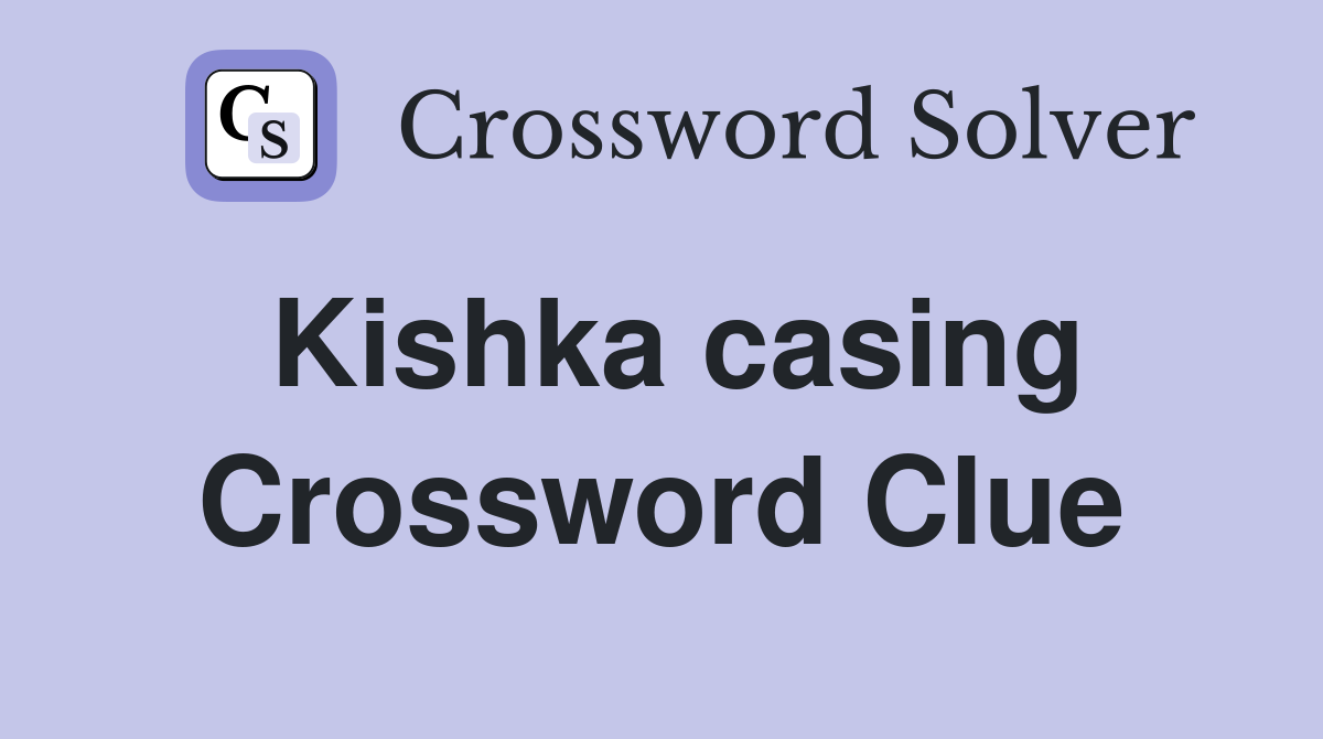 Kishka casing Crossword Clue