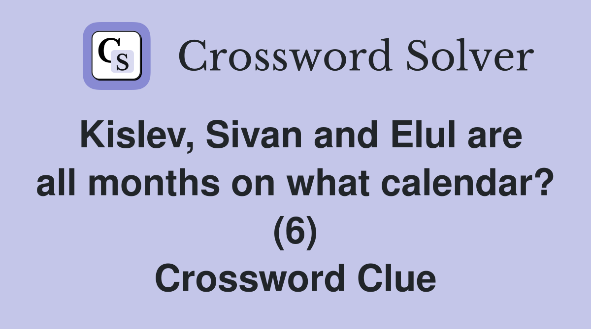 Kislev, Sivan and Elul are all months on what calendar? (6) Crossword Clue