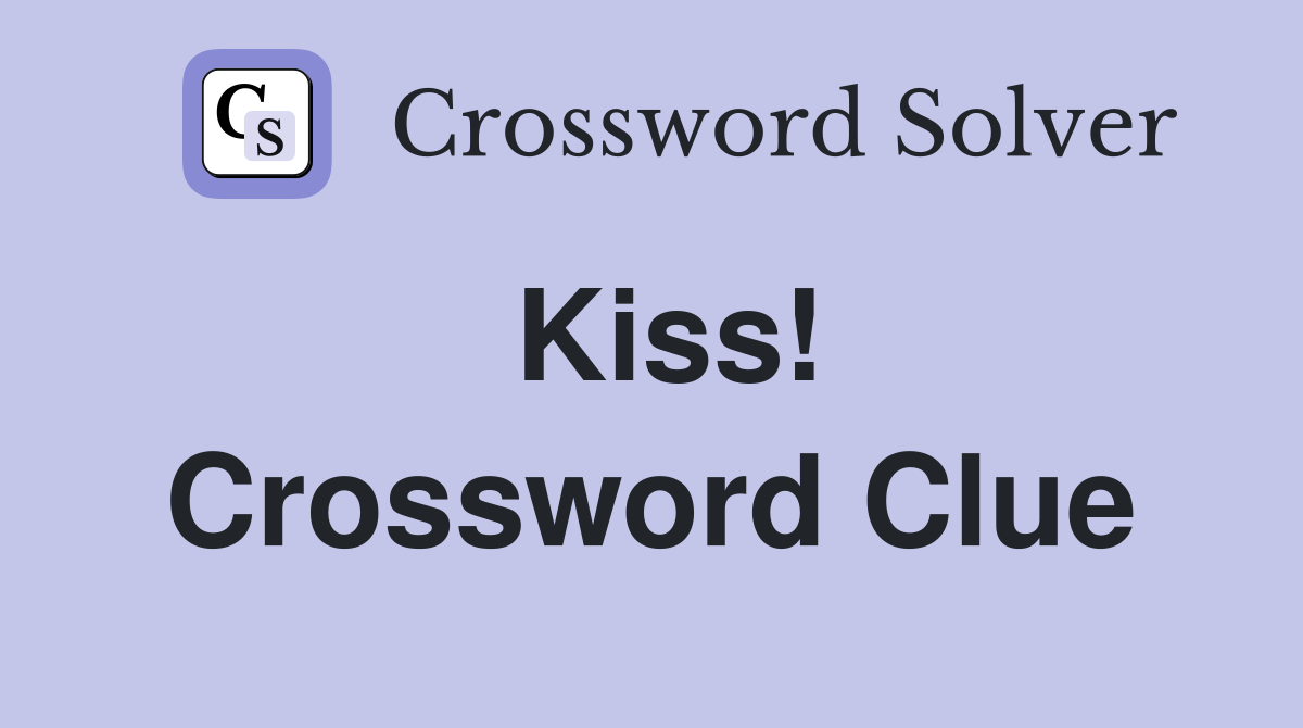 Kiss! Crossword Clue Answers Crossword Solver