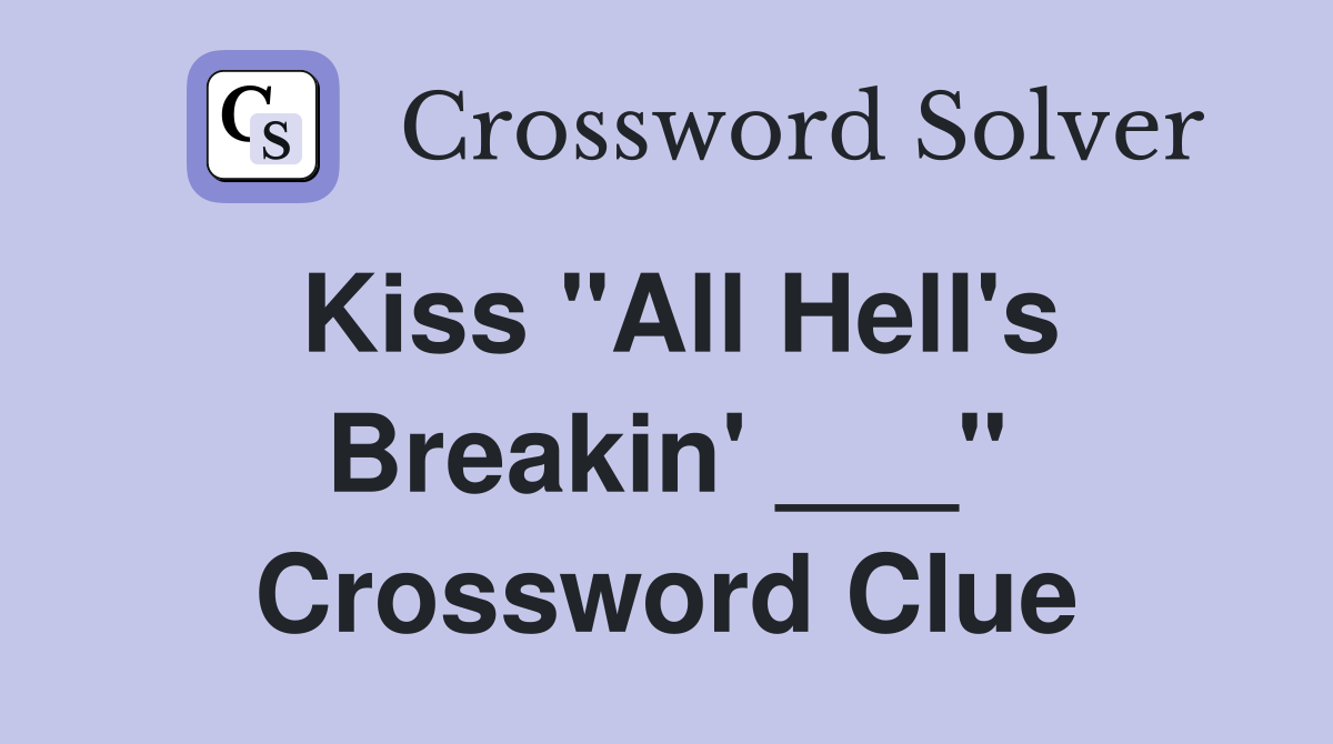 Kiss "All Hell's Breakin' ___" Crossword Clue