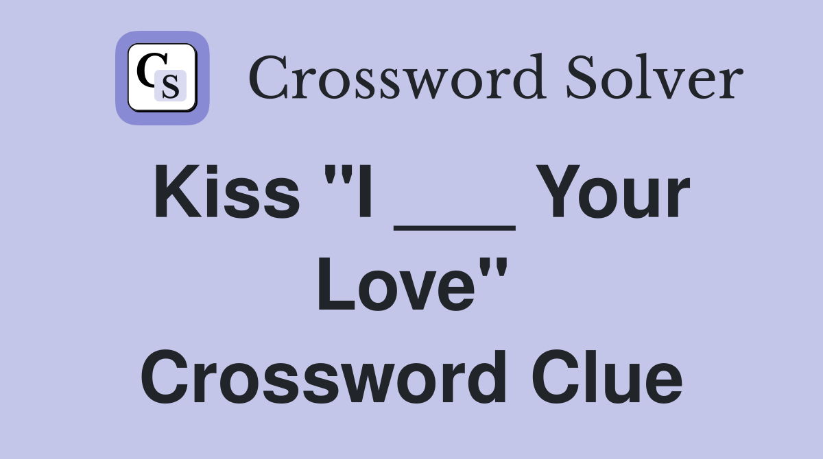 Kiss "I ___ Your Love" Crossword Clue