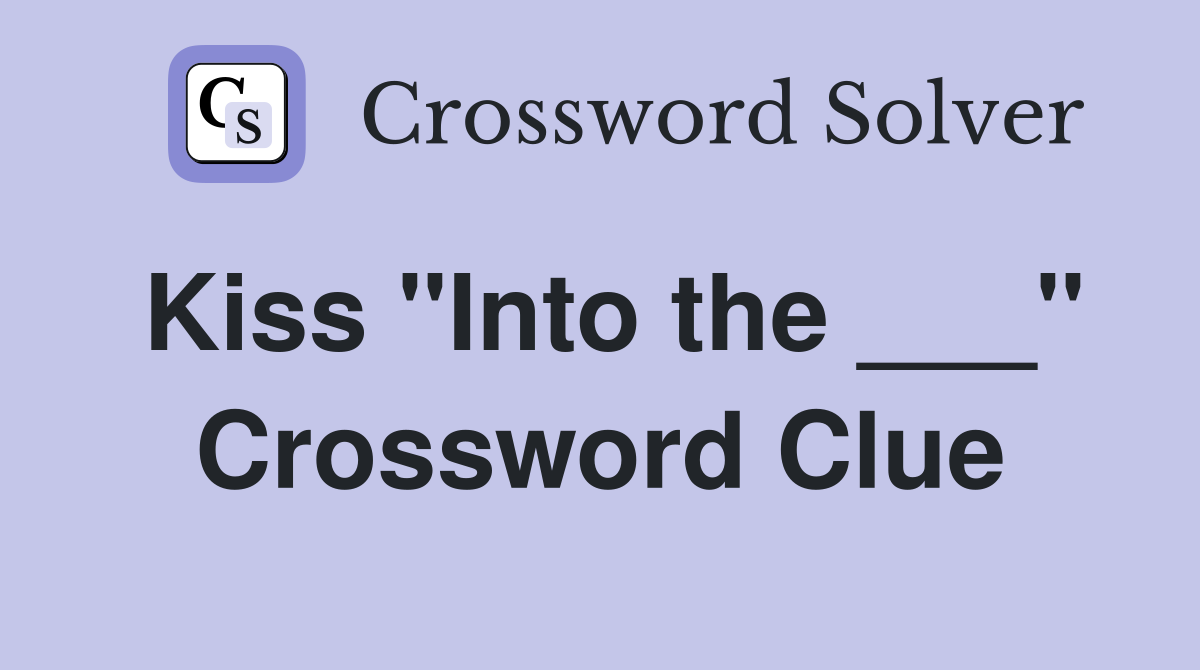 Kiss "Into the ___" Crossword Clue