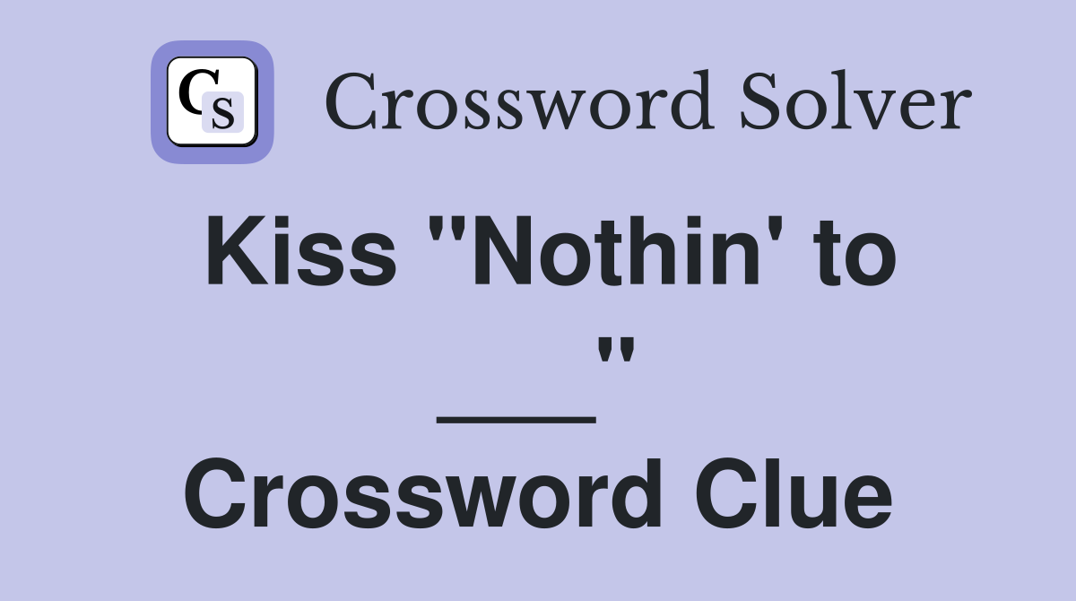 Kiss "Nothin' to ___" Crossword Clue