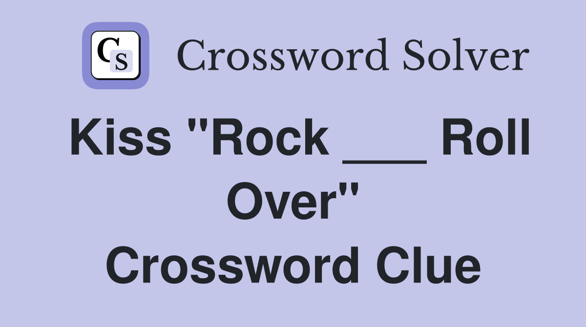 Kiss "Rock ___ Roll Over" Crossword Clue