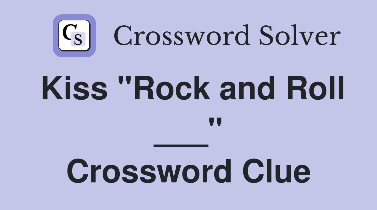 Kiss "Rock and Roll ___" Crossword Clue