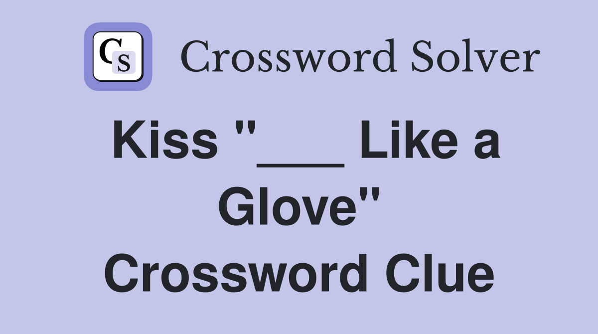 Kiss "___ Like a Glove" Crossword Clue