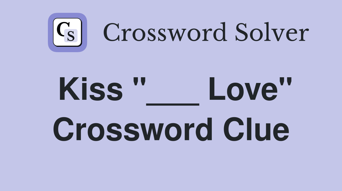 Kiss "___ Love" Crossword Clue