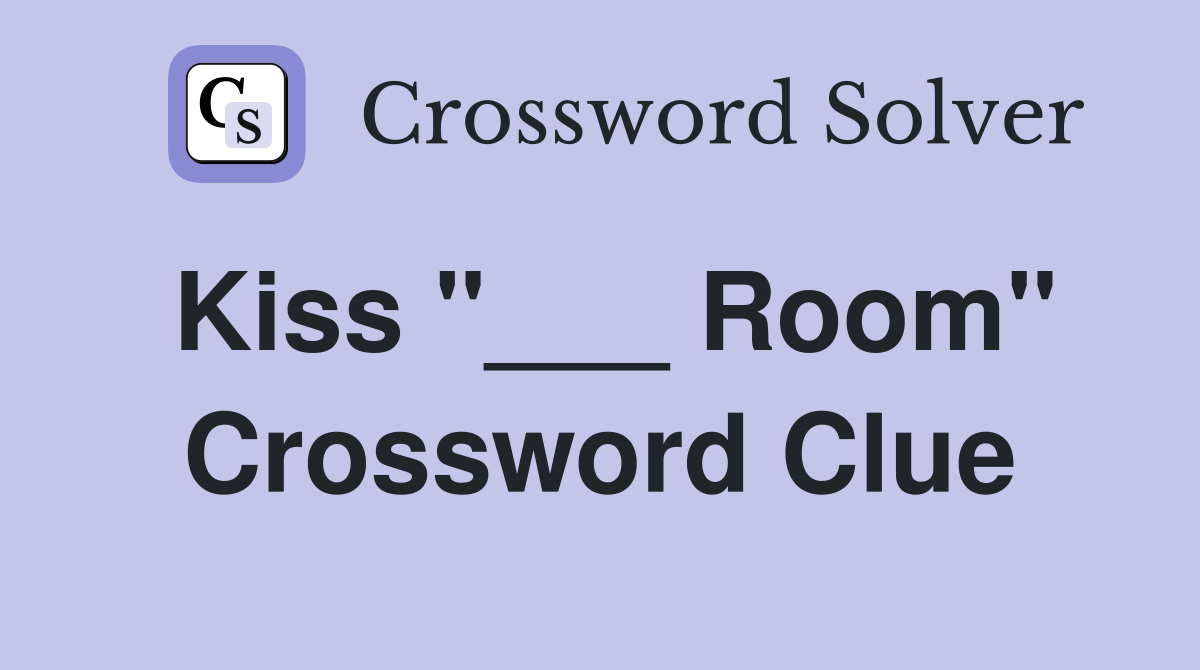 Kiss "___ Room" Crossword Clue