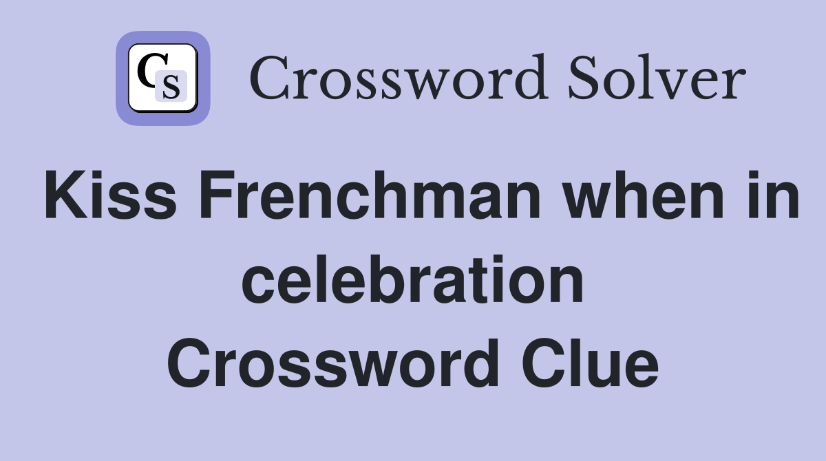 Kiss Frenchman when in celebration Crossword Clue