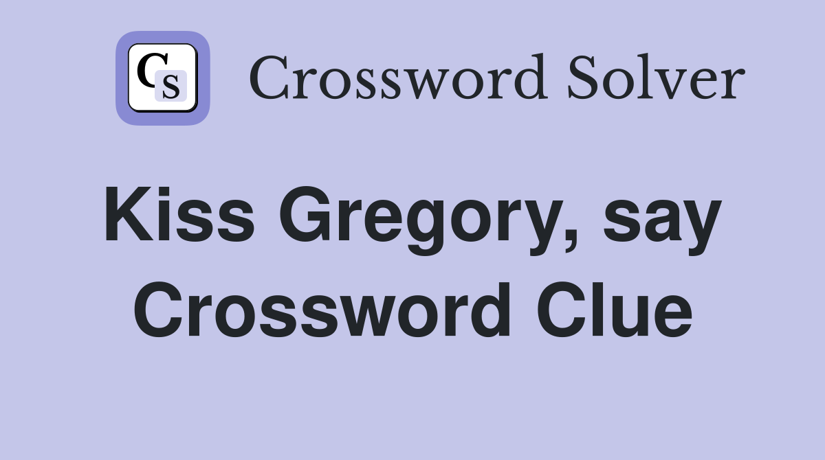 Kiss Gregory, say  Crossword Clue