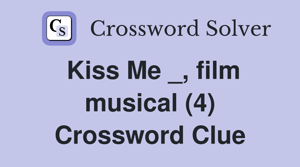 Kiss Me _, film musical (4) Crossword Clue