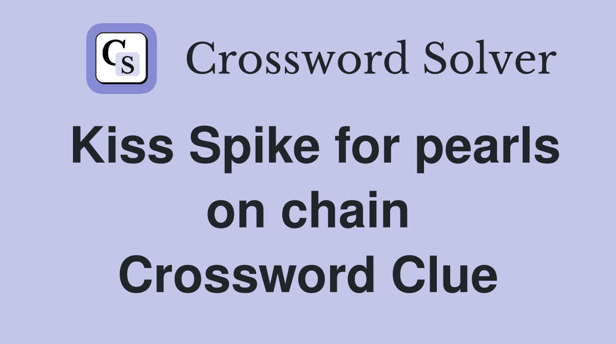 Kiss Spike for pearls on chain Crossword Clue