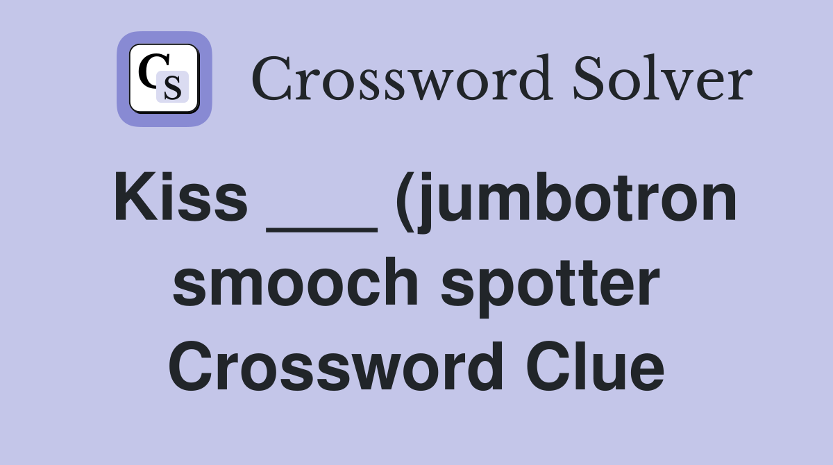 Kiss (jumbotron smooch spotter) Crossword Clue Answers Kiss (jumbotron smooch spotter) Crossword Clue Answers