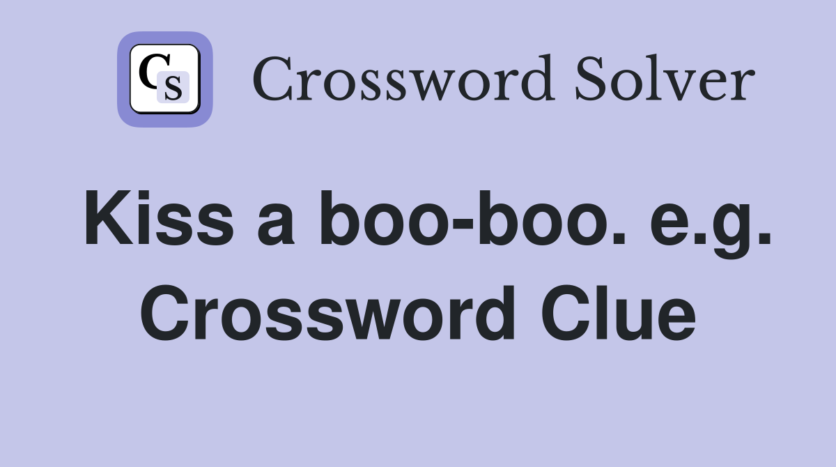 Kiss a boo-boo. e.g. Crossword Clue