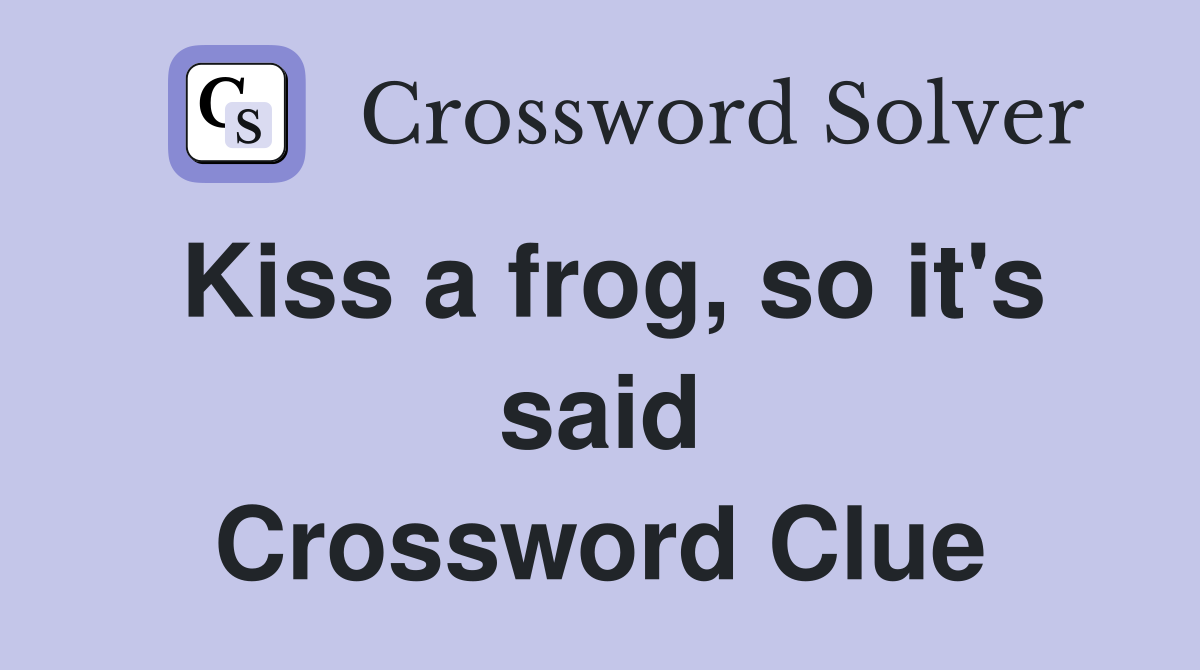 Kiss a frog, so it's said Crossword Clue