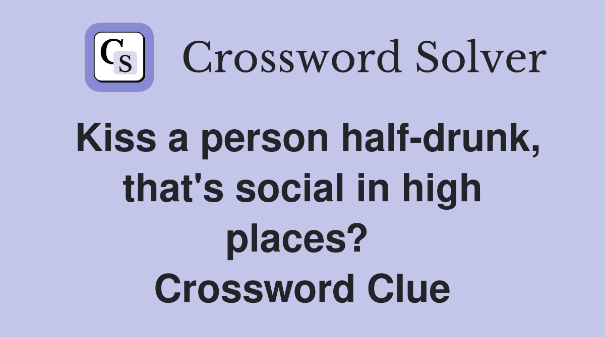 Kiss a person half-drunk, that's social in high places?  Crossword Clue