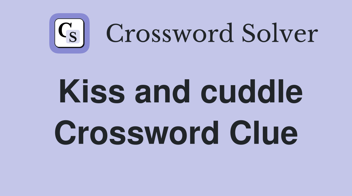 Kiss and cuddle Crossword Clue