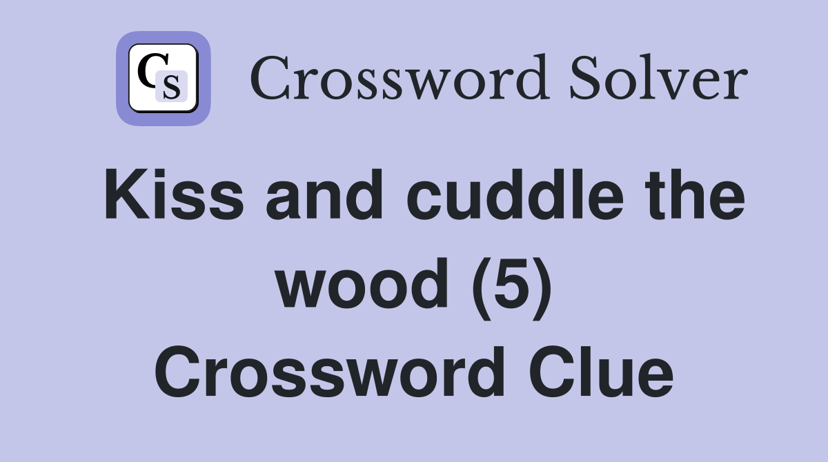 Kiss and cuddle the wood (5) Crossword Clue
