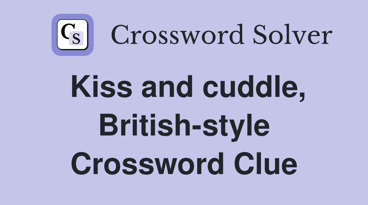 Kiss and cuddle, British-style Crossword Clue