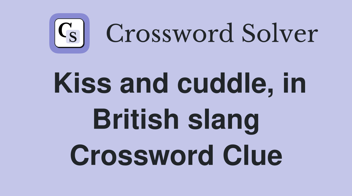 Kiss and cuddle, in British slang Crossword Clue