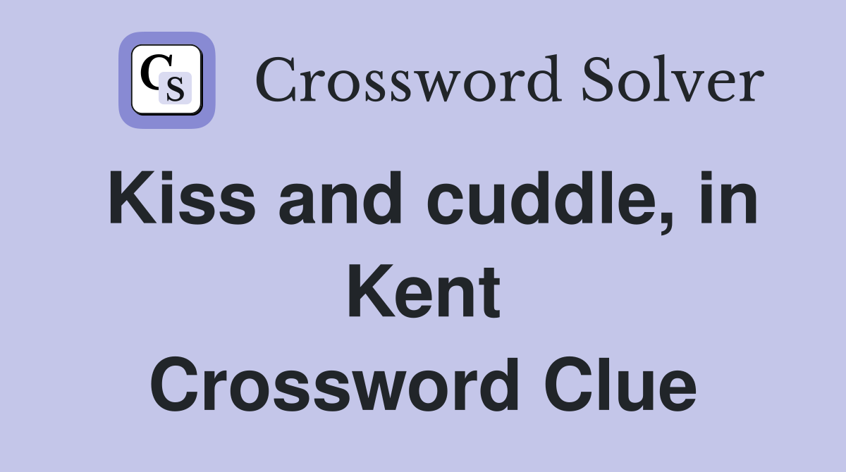 Kiss and cuddle, in Kent Crossword Clue